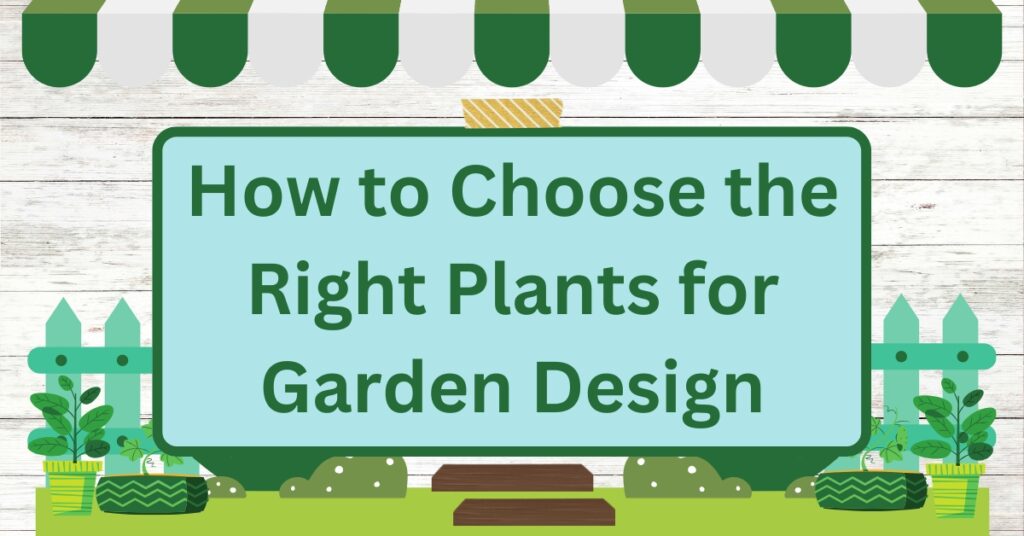 how to choose the right plants for garden design